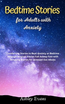 Hardcover Bedtime Stories for Adults with Anxiety: Comforting Stories to Beat Anxiety at Bedtime through Magical Stories Fall Asleep Fast with Amazing Stories f Book