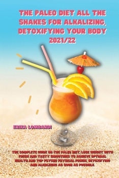 The Paleo Diet All the Shakes for Alkalizing, Detoxifying Your Body 2021/22: The Complete Guide on the Paleo Diet, lose weight with fresh and tasty ... and alkalizing as soon as possible.