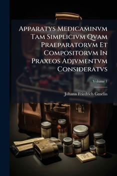 Apparatys Medicaminvm Tam Simplicivm Qvam Praeparatorvm Et Compositorvm In Praxeos Adjvmentvm Consideratvs, Volume 1