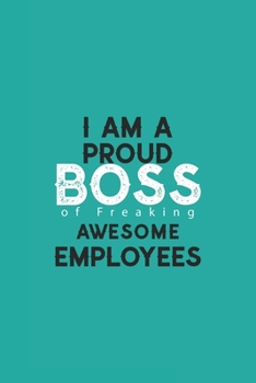 I am a Proud Boss of Freaking Awesome Employees: Lined Journal/Notebook. Perfect Gift Item For Office Boss