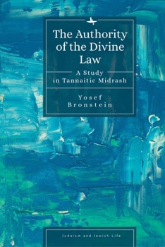 The Authority of the Divine Law: A Study in Tannaitic Midrash (Judaism and Jewish Life)