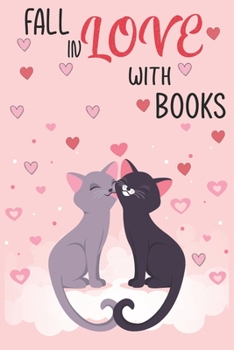 Fall In Love With Books: Notebook Journal For Book Lovers Whose Love Of Life Are Their Books and Their Cats