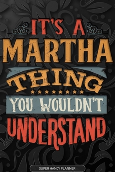 Its A Martha Thing You Wouldnt Understand: Martha Name Planner With Notebook Journal Calendar Personal Goals Password Manager & Much More, Perfect Gift For Martha