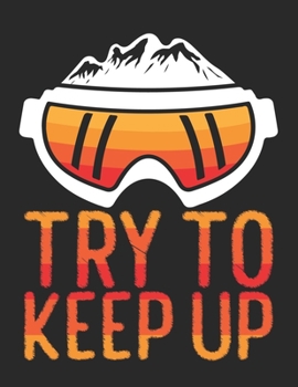Ski und Snowboard Reisetagebuch: Notizbuch für alle Wintersportler ? Mit über 100 vorgefertigten Seiten genug Platz für alle Winterurlaube  ? Notiere ... ? Motiv: Try to keep up 4 (German Edition)
