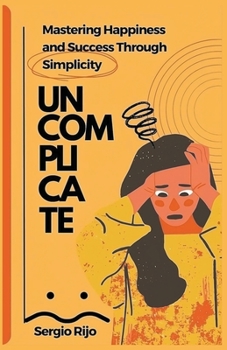 Paperback Uncomplicate: Mastering Happiness and Success Through Simplicity Book