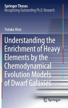 Hardcover Understanding the Enrichment of Heavy Elements by the Chemodynamical Evolution Models of Dwarf Galaxies Book