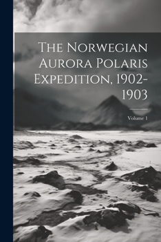 Paperback The Norwegian Aurora Polaris Expedition, 1902-1903; Volume 1 Book