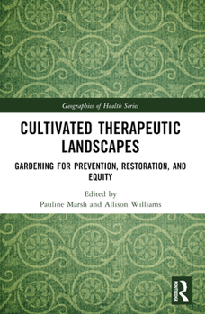 Cultivated Therapeutic Landscapes: Gardening for Prevention, Restoration, and Equity (Geographies of Health Series)