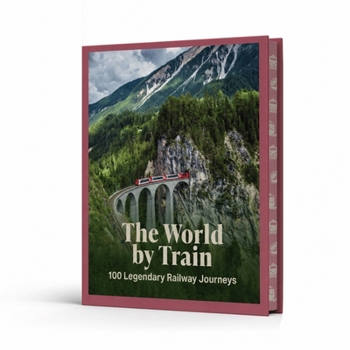 Hardcover The World by Train: 100 Legendary Railway Journeys Book