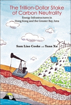 Hardcover Trillion-Dollar Stake of Carbon Neutrality, The: Energy Infrastructures in Hong Kong and the Greater Bay Area Book