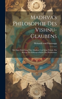 Hardcover Madhva's Philosophie des Vishnu-Glaubens; mit einer Einleitung über Madhva und seine Schule. Ein Beitrag zur Sektengeschichte des Hinduismus [German] Book