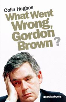 Paperback What Went Wrong, Gordon Brown?: How the Dream Job Turned Sour Book