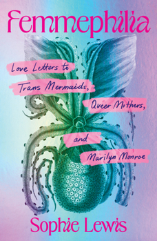 Paperback Femmephilia: Love Letters to Trans Mermaids, Queer Mothers, and Marilyn Monroe Book