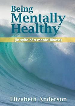 Paperback Being Mentally Healthy: (in Spite of a Mental Illness) Book