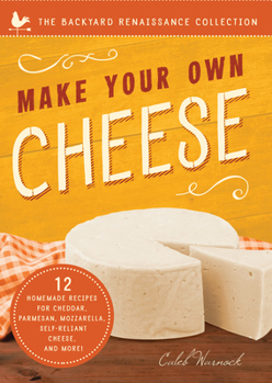 Paperback Make Your Own Cheese: Self-Sufficient Recipes for Cheddar, Parmesan, Romano, Cream Cheese, Mozzarella, Cottage Cheese, and Feta Book