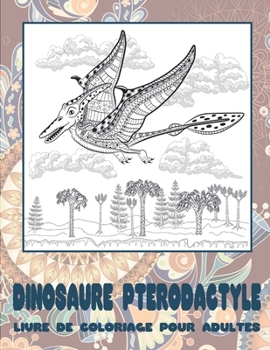 Dinosaure Ptérodactyle - Livre de coloriage pour adultes (French Edition)