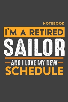 Notebook SAILOR: I'm a retired SAILOR and I love my new Schedule - 120 LINED Pages - 6" x 9" - Retirement Journal