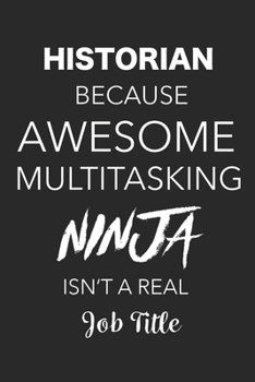 Paperback Historian Because Awesome Multitasking Ninja Isn't A Real Job Title: Blank Lined Journal For Historians Book
