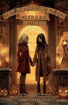Meine Nachbarin ist eine Hexe. Und ich glaube, ich mag das: Eine spicy lesbische Romance über Geister, Geheimnisse und große Gefühle (German Edition)
