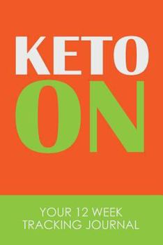 Keto On : Your 12 Week Tracking Journal: for the Ketogenic Diet