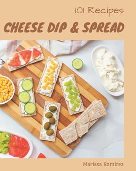Paperback 101 Cheese Dip & Spread Recipes: The Best-ever of Cheese Dip & Spread Cookbook Book