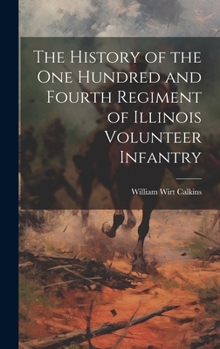 The History of the One Hundred and Fourth Regiment of Illinois Volunteer Infantry