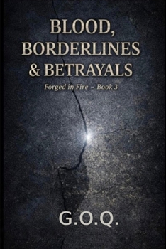 THE BLOOD, BORDERLINES AND BETRAYALS: The Life of a Man Who Should Not Have Survived (FORGED IN FIRE)
