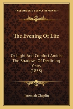 The Evening Of Life: Or Light And Comfort Amidst The Shadows Of Declining Years