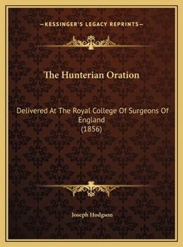 The Hunterian Oration: Delivered At The Royal College Of Surgeons Of England