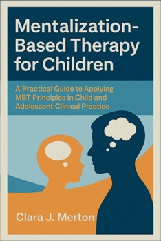 Paperback Mentalization-Based Therapy for Children: A Practical Guide to Applying MBT Principles in Child and Adolescent Clinical Practice Book