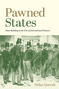 Pawned States: State Building in the Era of International Finance - Book #108 of the Princeton Economic History of the Western World