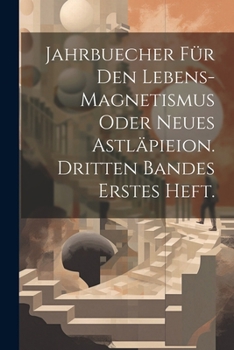 Paperback Jahrbuecher für den Lebens-Magnetismus oder Neues Astläpieion. Dritten Bandes erstes Heft. [German] Book