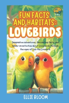 Fun Facts and Habitats: Lovebirds: Imaginative adventures, fascinating facts, and hands-on activities about Loverbirds through the eyes of Lulu the Lovebird