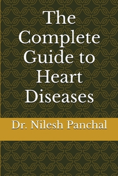 The Complete Guide to Heart Diseases (The Complete Human: Diseases Across Body Systems)