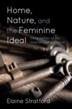 Hardcover Home, Nature, and the Feminine Ideal: Geographies of the Interior and of Empire Book