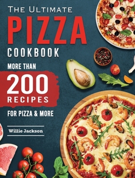 Hardcover The Ultimate Pizza Cookbook: More Than 200 Recipes for Pizza & More Book