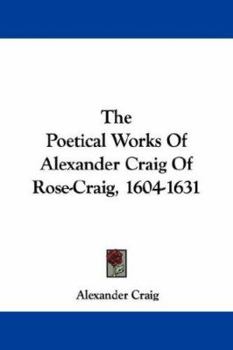 Paperback The Poetical Works Of Alexander Craig Of Rose-Craig, 1604-1631 Book