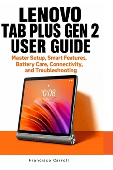 LENOVO TAB PLUS GEN 2 USER GUIDE: Master Setup, Smart Features, Battery Care, Connectivity, and Troubleshooting