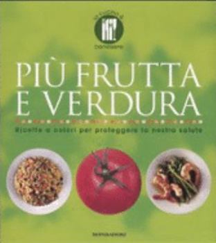 Più frutta e verdura. Ricette a colori per proteggere la nostra salute