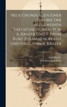 Neue Grundlagen einer Theorie der allgemeinen Thetafunctionen. Von A. Krazer und F. Prym. Kurz zusammengefasst und hrsg. von A. Krazer