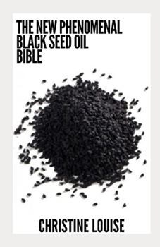 Paperback The New Phenomenal Black Seed Oil Bible: Everything You Need To Know Book