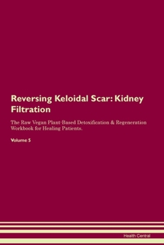 Paperback Reversing Keloidal Scar: Kidney Filtration The Raw Vegan Plant-Based Detoxification & Regeneration Workbook for Healing Patients. Volume 5 Book