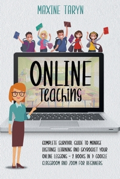 Online Teaching: Complete Survival Guide to Manage Distance Learning and Skyrocket Your Online Lessons - 2 Books in 1: Google Classroom and Zoom for Beginners