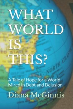 Paperback What World Is This?: A Tale of Hope for a World Mired in Debt and Delusion Book