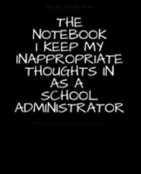 The Notebook I Keep My Inappropriate Thoughts In As A School Administrator : BLANK | JOURNAL | NOTEBOOK | COLLEGE RULE LINED | 7.5" X 9.25" |150 ... note taking or doodling in for men and women