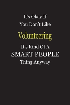 It's Okay If You Don't Like Volunteering It's Kind Of A Smart People Thing Anyway: Blank Lined Notebook Journal Gift Idea