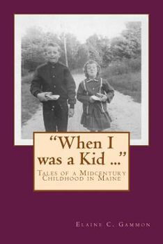 Paperback "When I was a Kid ..." Tales of a Midcentury Childhood in Maine: "When I was a Kid ..." Tales of a Midcentury Childhood in Maine Book
