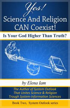 Paperback Yes! Science and Religion Can Coexist!: Is your God Higher than Truth? Book