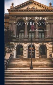 Hardcover The Supreme Court Reports: Being Reports of Cases Decided by the Supreme Court of Ceylon Book