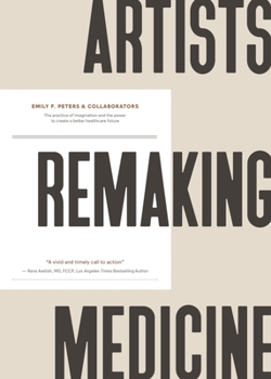Hardcover Artists Remaking Medicine: The Practice of Imagination and the Power to Create a Better Healthcare Future. Book